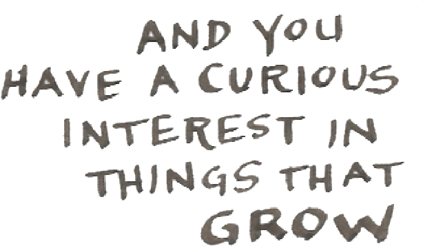 and you have a curious interest in things that grow . . .